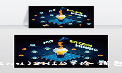 如何安全使用Shiba Inu（SHIB）冷钱包来保护您的加密资产